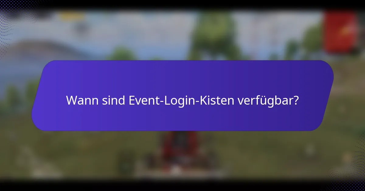 Wann sind Event-Login-Kisten verfügbar?