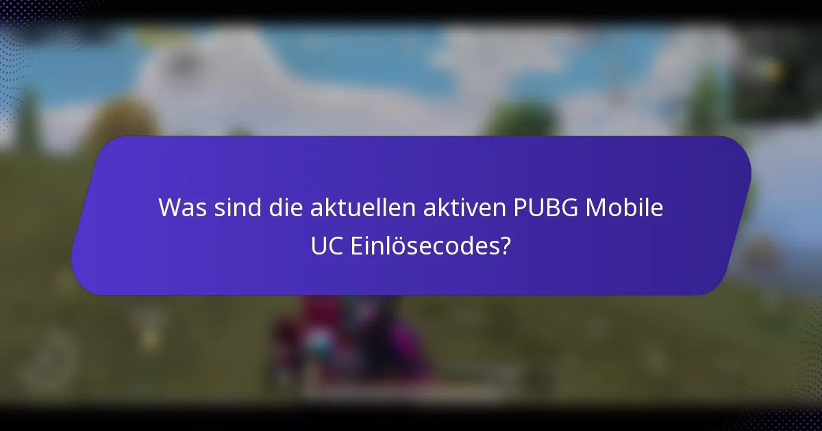 Was sind die aktuellen aktiven PUBG Mobile UC Einlösecodes?