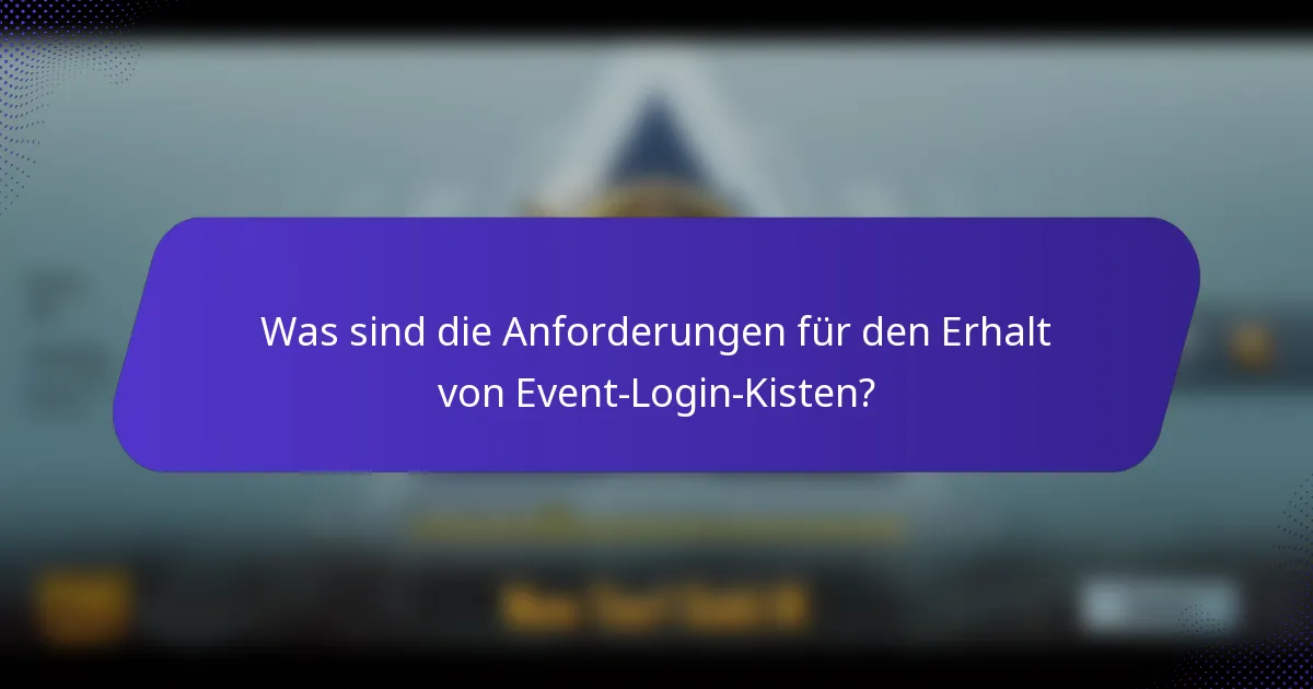 Was sind die Anforderungen für den Erhalt von Event-Login-Kisten?