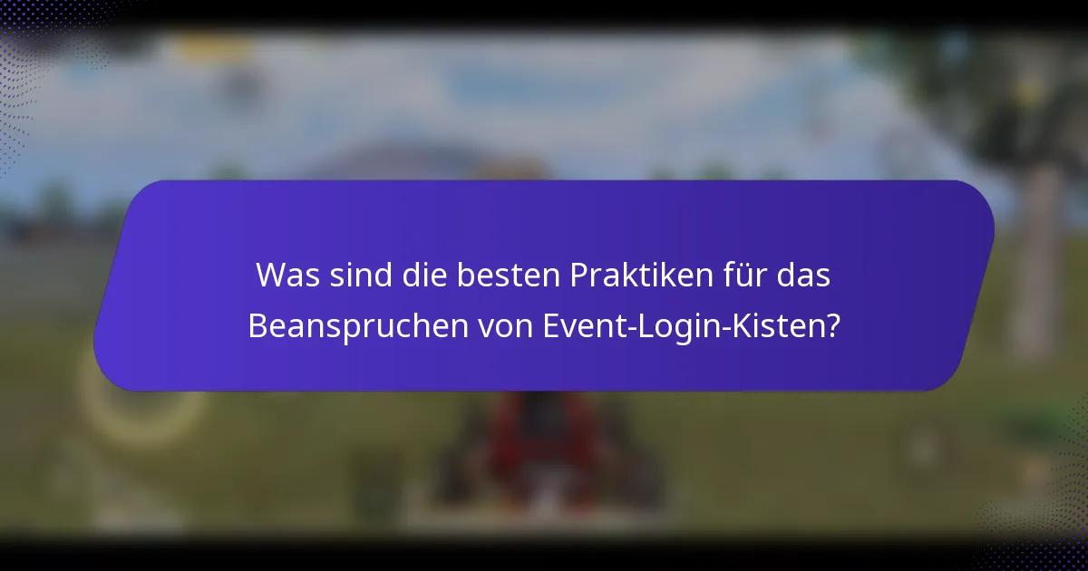 Was sind die besten Praktiken für das Beanspruchen von Event-Login-Kisten?