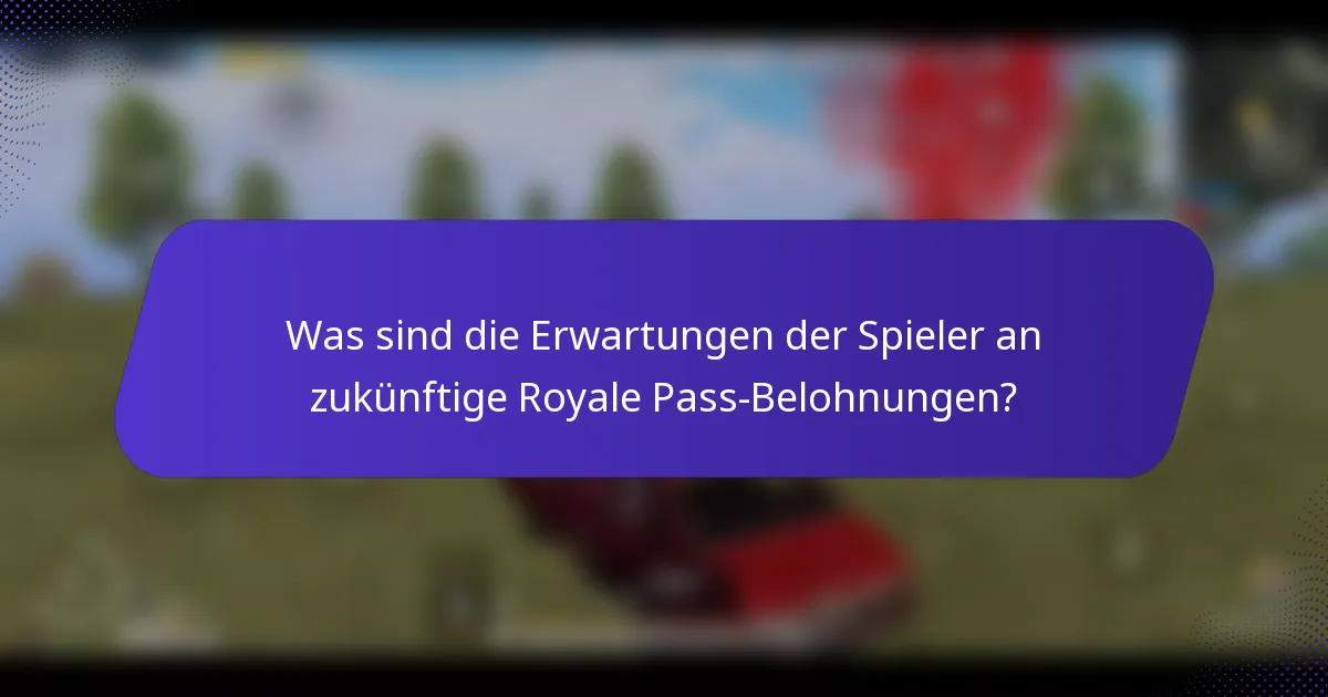 Was sind die Erwartungen der Spieler an zukünftige Royale Pass-Belohnungen?