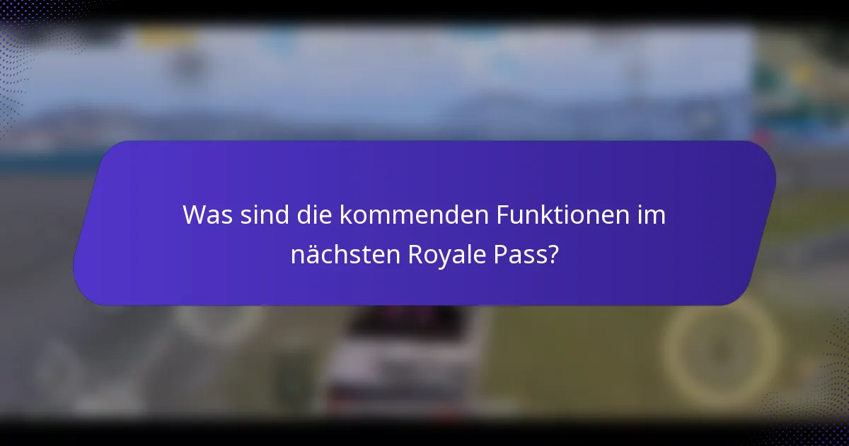 Was sind die kommenden Funktionen im nächsten Royale Pass?