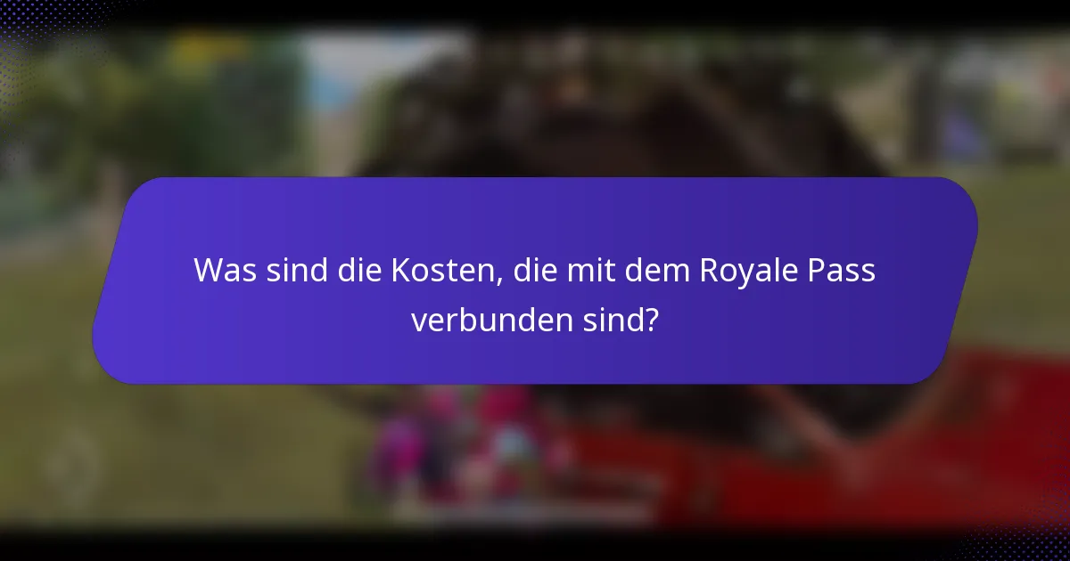 Was sind die Kosten, die mit dem Royale Pass verbunden sind?