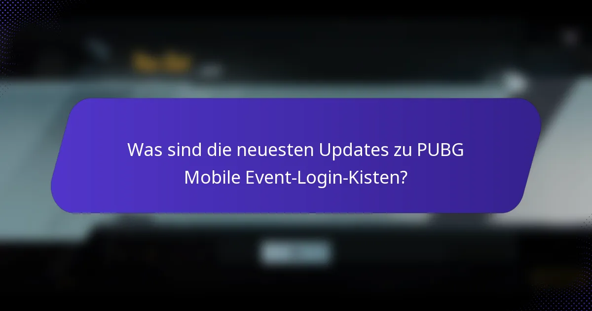 Was sind die neuesten Updates zu PUBG Mobile Event-Login-Kisten?