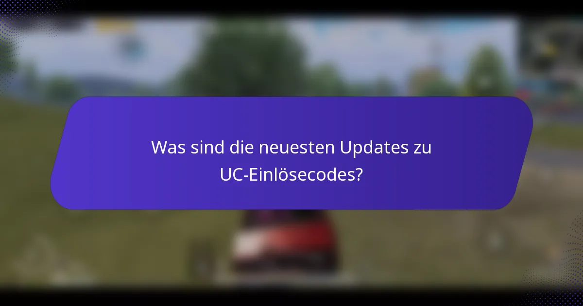 Was sind die neuesten Updates zu UC-Einlösecodes?