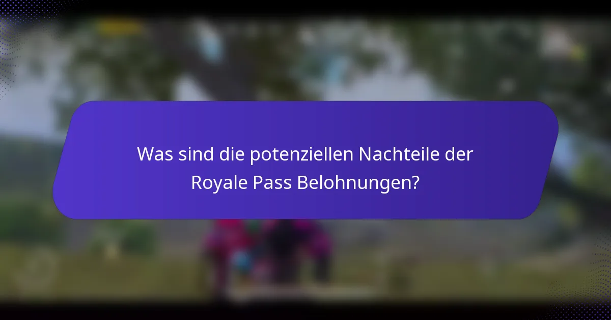Was sind die potenziellen Nachteile der Royale Pass Belohnungen?