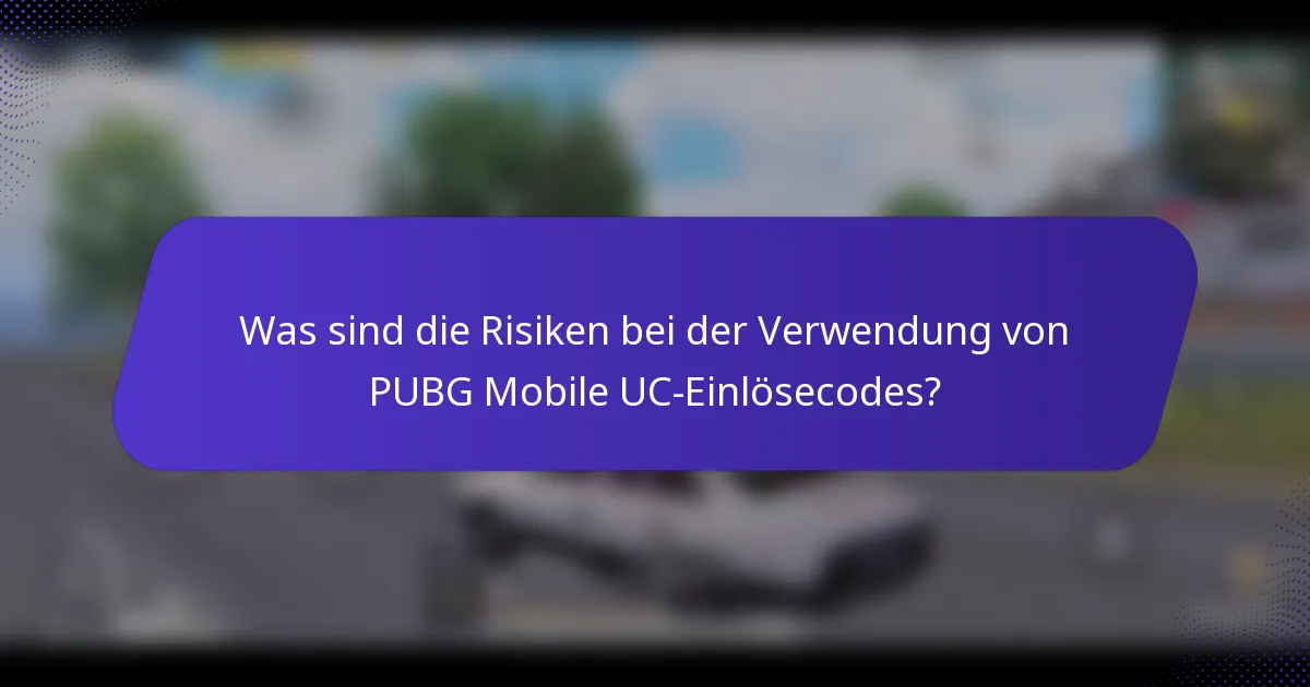 Was sind die Risiken bei der Verwendung von PUBG Mobile UC-Einlösecodes?