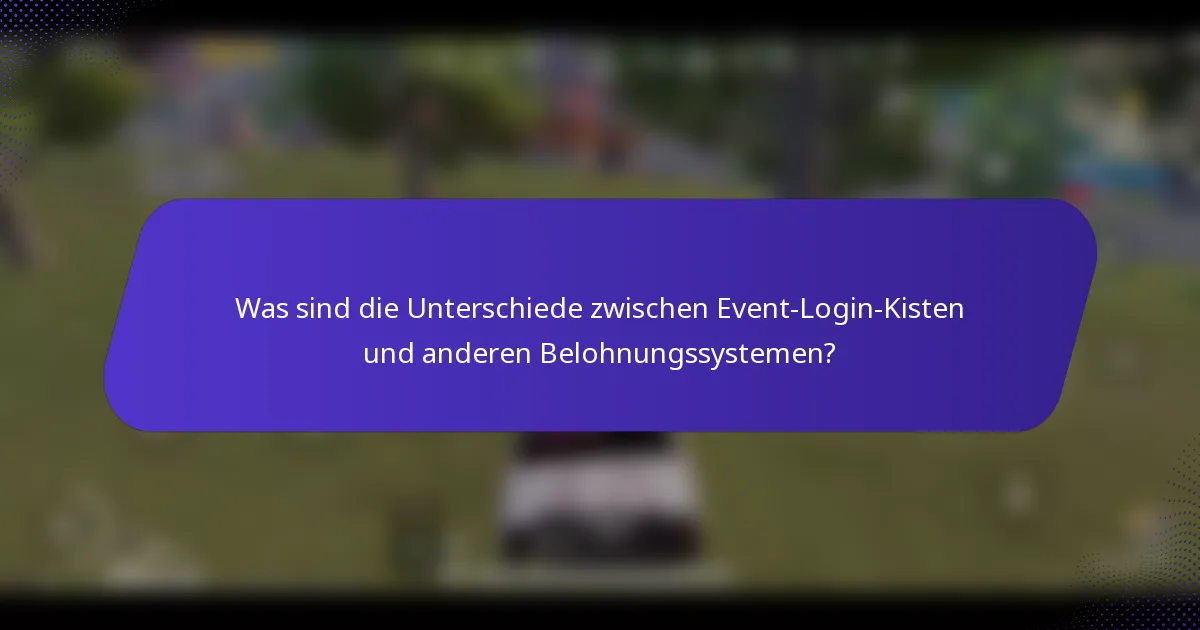 Was sind die Unterschiede zwischen Event-Login-Kisten und anderen Belohnungssystemen?