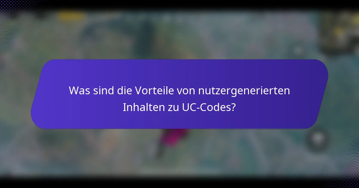 Was sind die Vorteile von nutzergenerierten Inhalten zu UC-Codes?