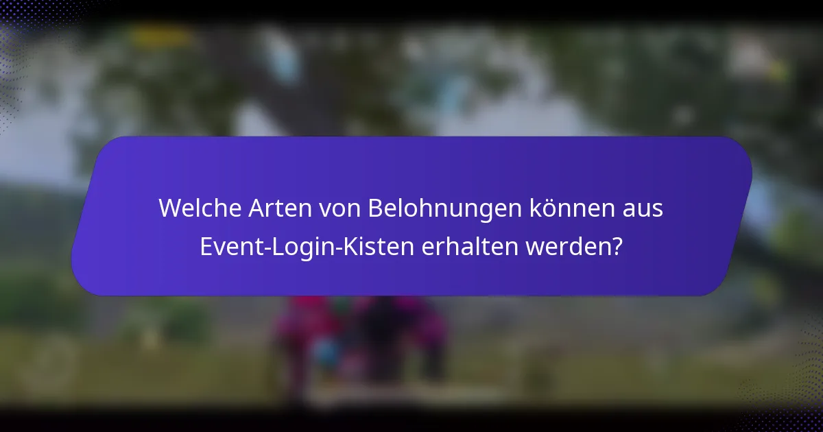 Welche Arten von Belohnungen können aus Event-Login-Kisten erhalten werden?