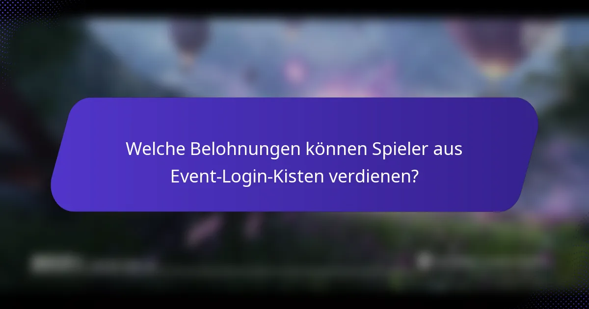 Welche Belohnungen können Spieler aus Event-Login-Kisten verdienen?