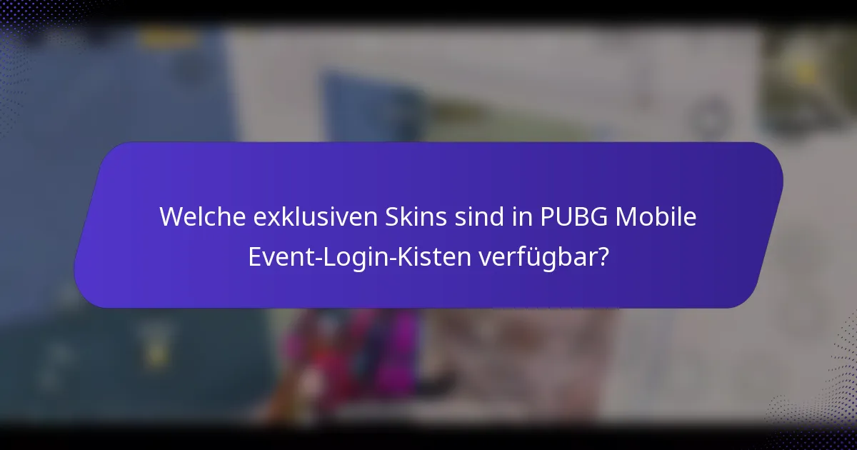 Welche exklusiven Skins sind in PUBG Mobile Event-Login-Kisten verfügbar?