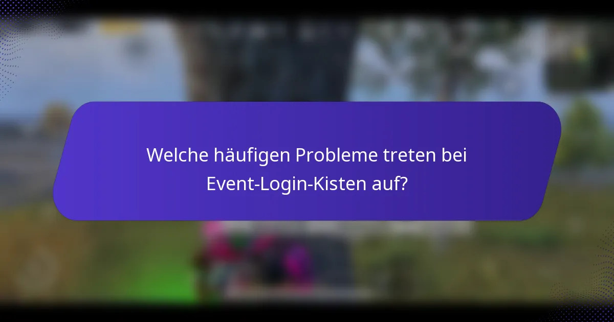 Welche häufigen Probleme treten bei Event-Login-Kisten auf?