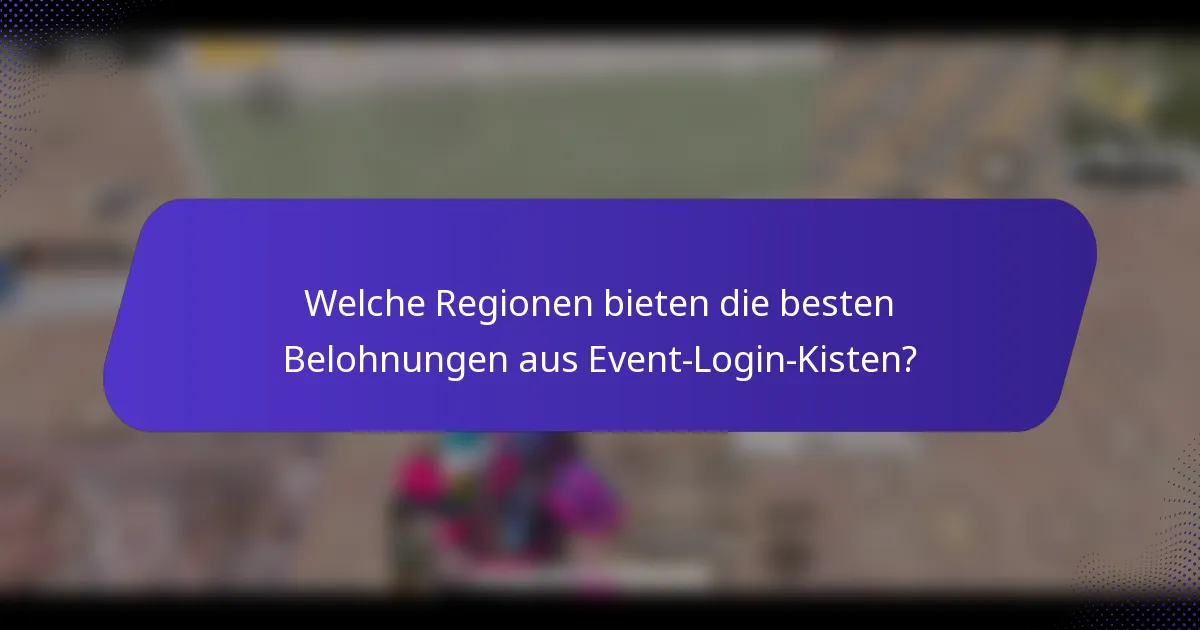 Welche Regionen bieten die besten Belohnungen aus Event-Login-Kisten?