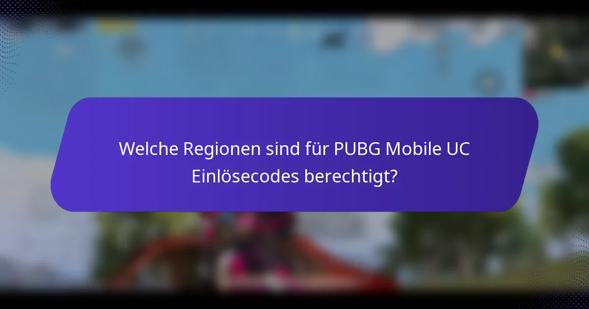 Welche Regionen sind für PUBG Mobile UC Einlösecodes berechtigt?