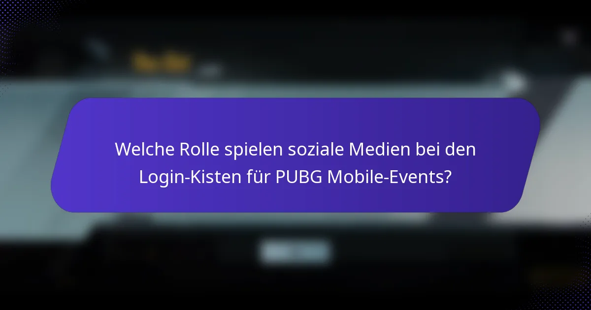 Welche Rolle spielen soziale Medien bei den Login-Kisten für PUBG Mobile-Events?