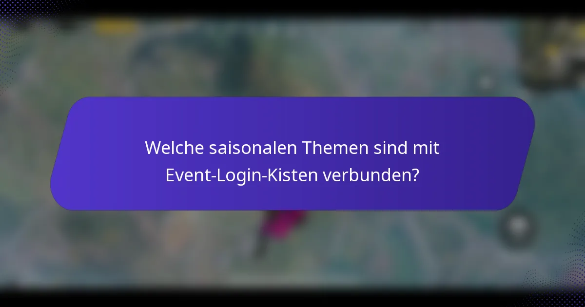 Welche saisonalen Themen sind mit Event-Login-Kisten verbunden?