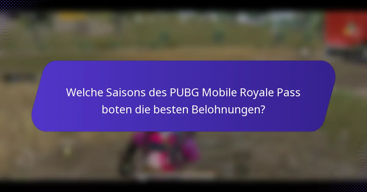 Welche Saisons des PUBG Mobile Royale Pass boten die besten Belohnungen?