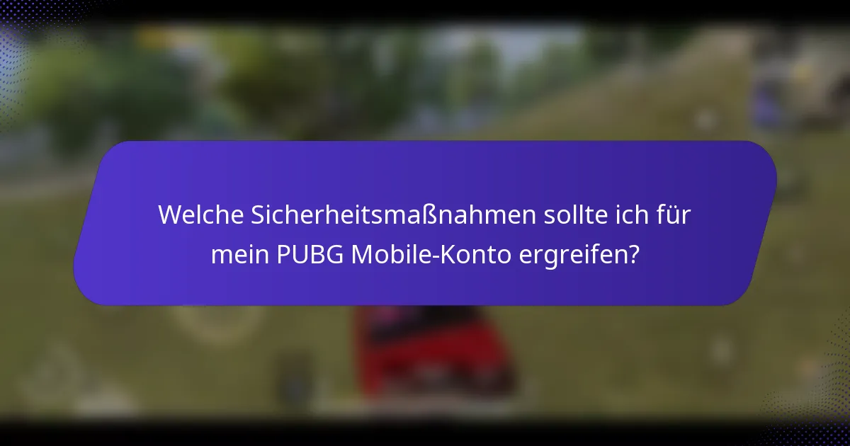 Welche Sicherheitsmaßnahmen sollte ich für mein PUBG Mobile-Konto ergreifen?