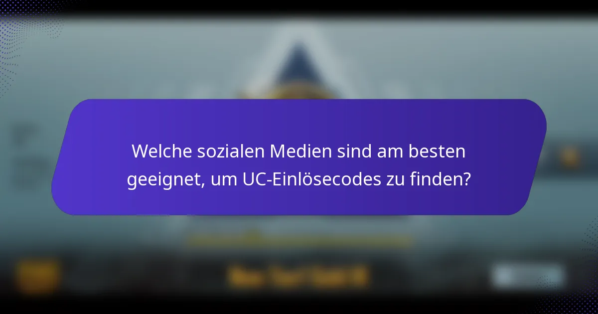 Welche sozialen Medien sind am besten geeignet, um UC-Einlösecodes zu finden?