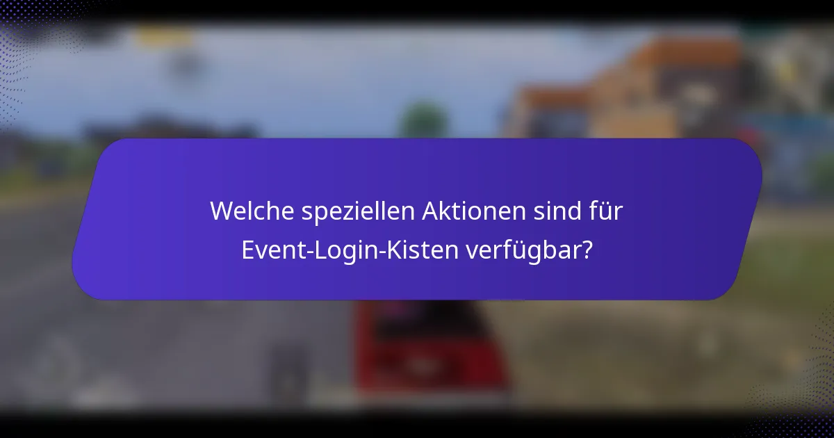 Welche speziellen Aktionen sind für Event-Login-Kisten verfügbar?