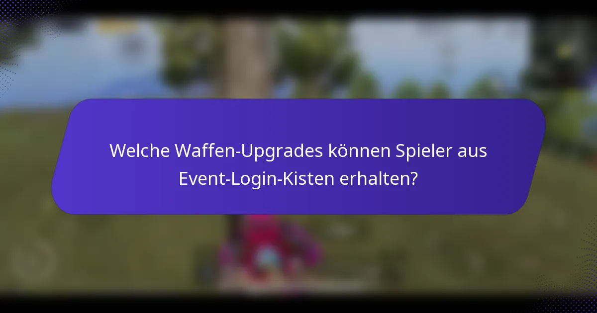 Welche Waffen-Upgrades können Spieler aus Event-Login-Kisten erhalten?