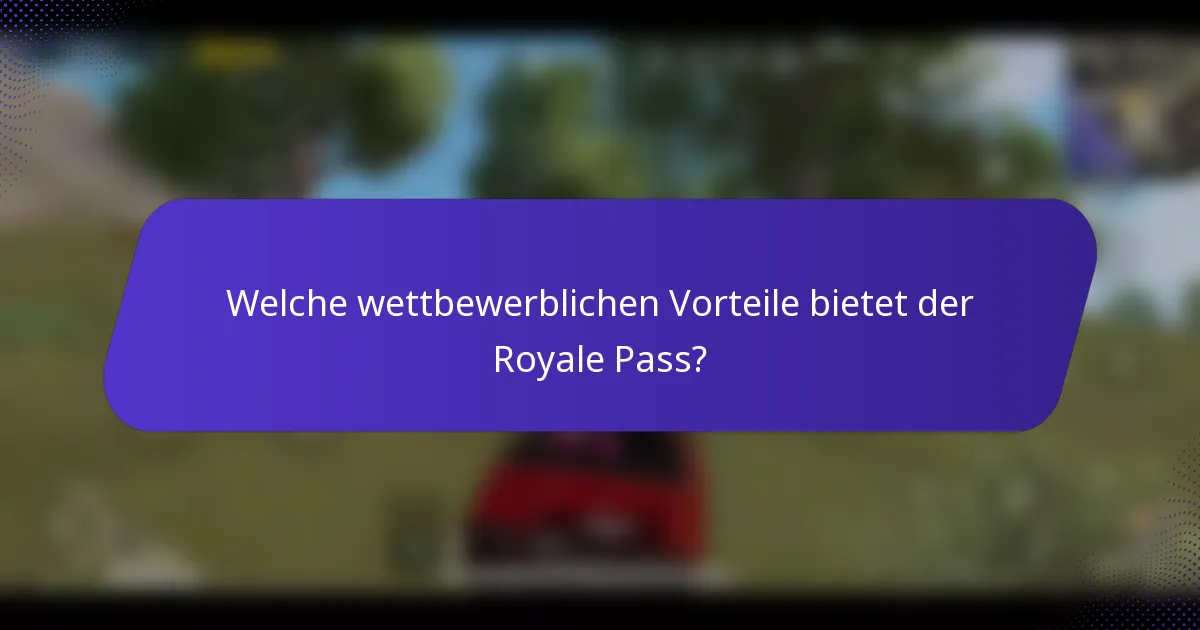 Welche wettbewerblichen Vorteile bietet der Royale Pass?