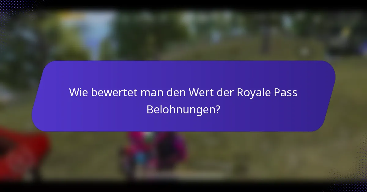 Wie bewertet man den Wert der Royale Pass Belohnungen?