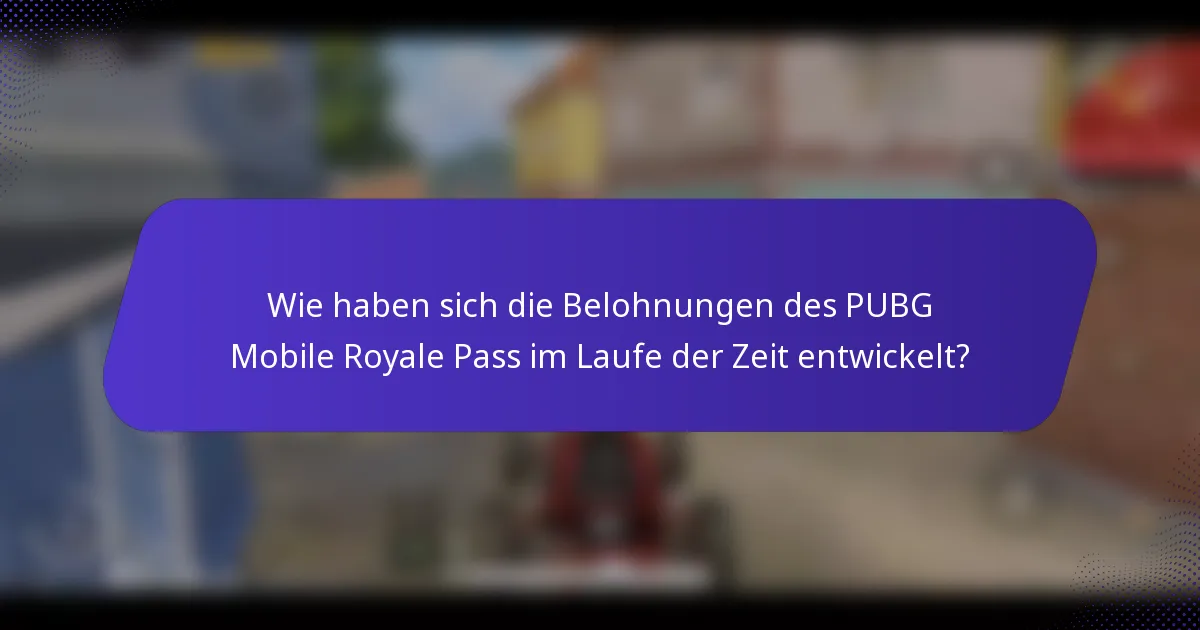 Wie haben sich die Belohnungen des PUBG Mobile Royale Pass im Laufe der Zeit entwickelt?