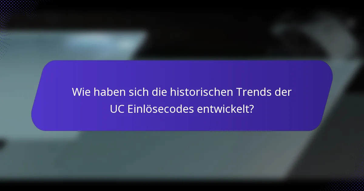 Wie haben sich die historischen Trends der UC Einlösecodes entwickelt?