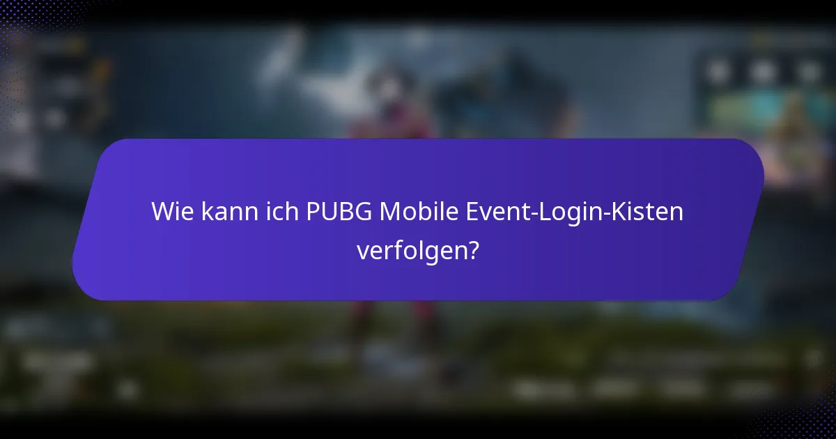 Wie kann ich PUBG Mobile Event-Login-Kisten verfolgen?