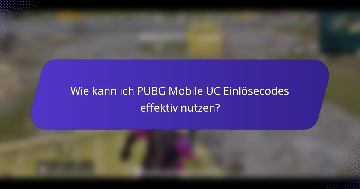 Wie kann ich PUBG Mobile UC Einlösecodes effektiv nutzen?