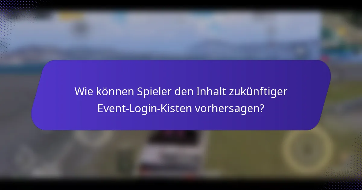 Wie können Spieler den Inhalt zukünftiger Event-Login-Kisten vorhersagen?