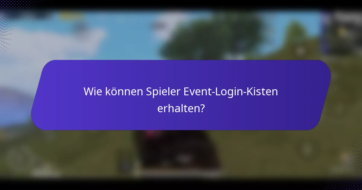 Wie können Spieler Event-Login-Kisten erhalten?