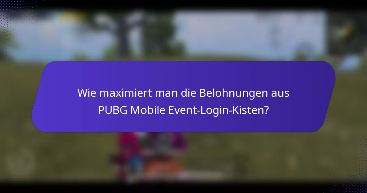Wie maximiert man die Belohnungen aus PUBG Mobile Event-Login-Kisten?