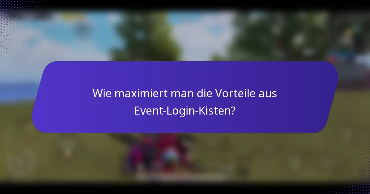 Wie maximiert man die Vorteile aus Event-Login-Kisten?