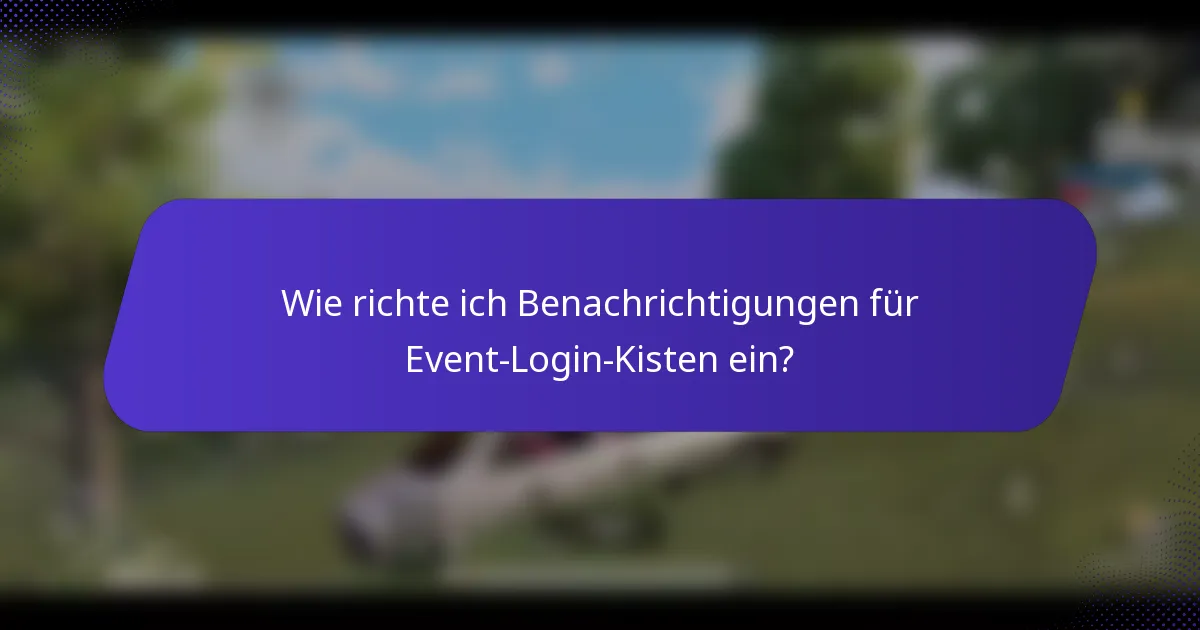 Wie richte ich Benachrichtigungen für Event-Login-Kisten ein?