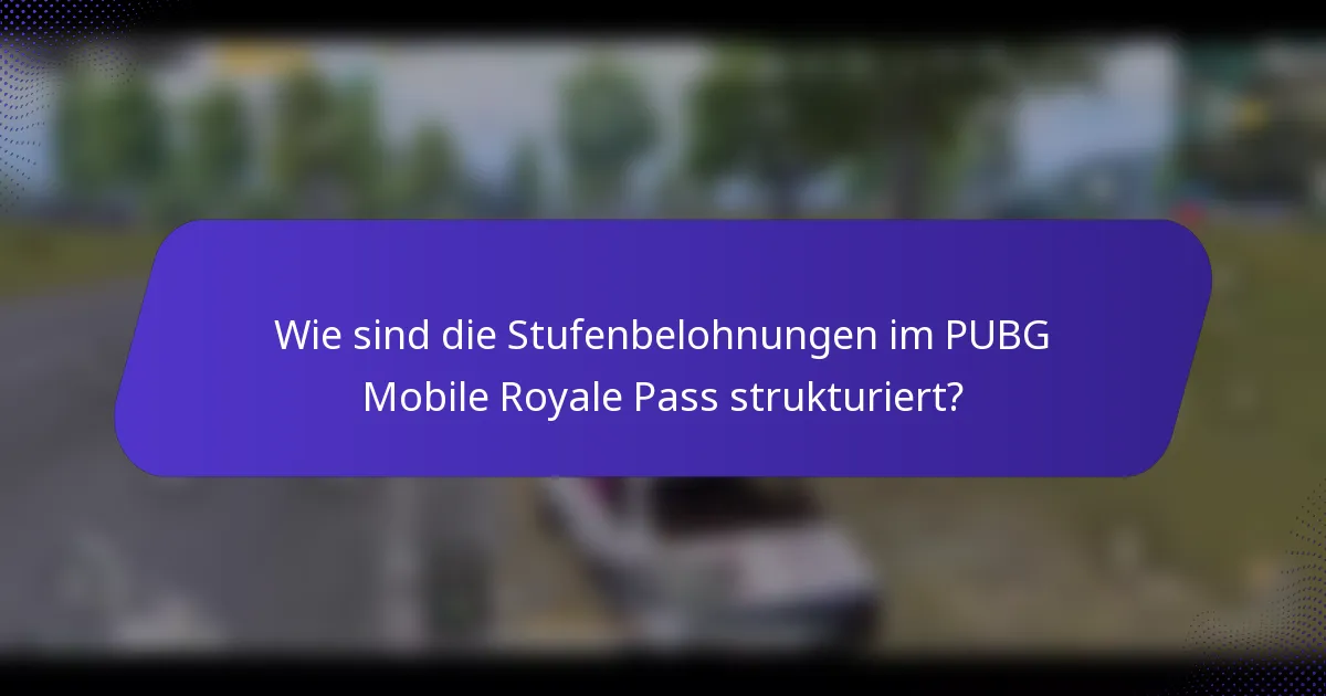 Wie sind die Stufenbelohnungen im PUBG Mobile Royale Pass strukturiert?