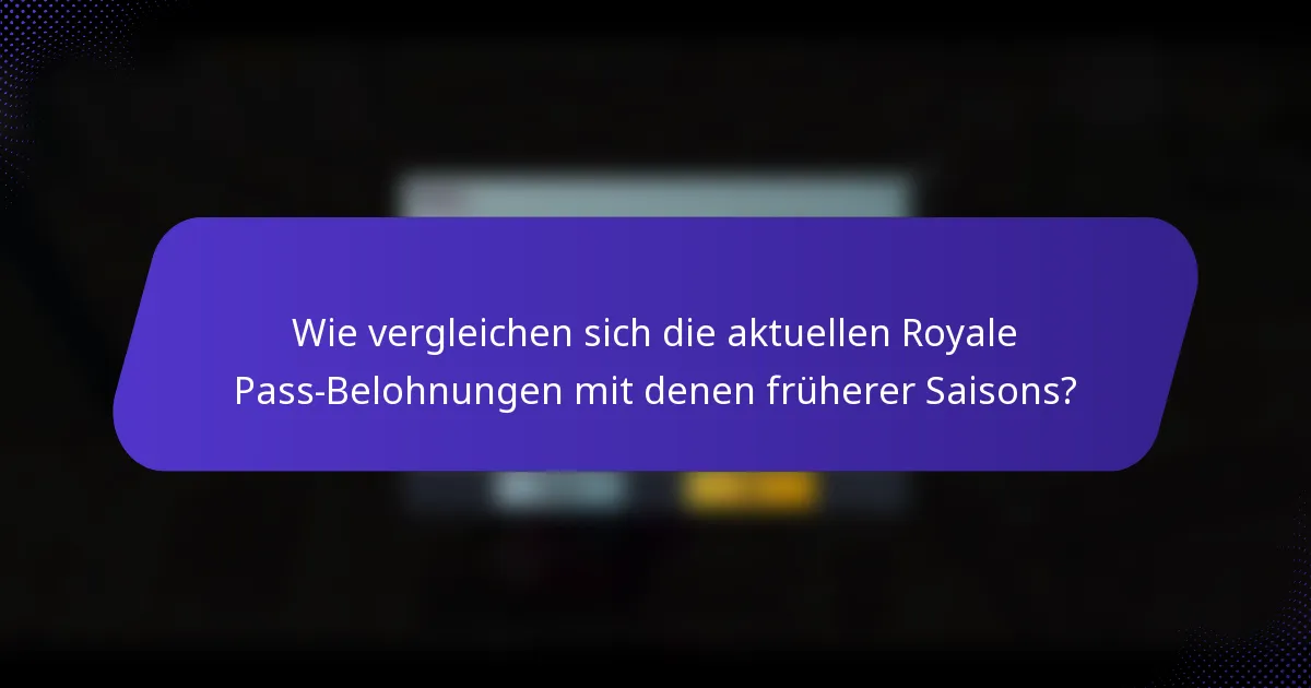 Wie vergleichen sich die aktuellen Royale Pass-Belohnungen mit denen früherer Saisons?