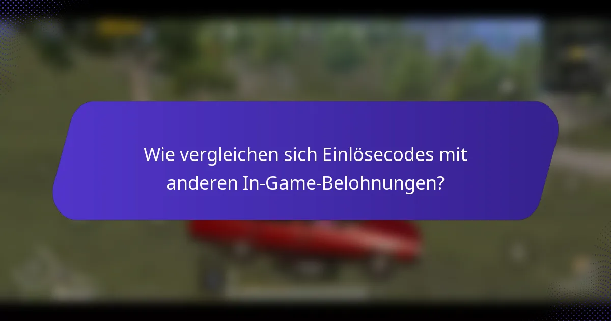 Wie vergleichen sich Einlösecodes mit anderen In-Game-Belohnungen?