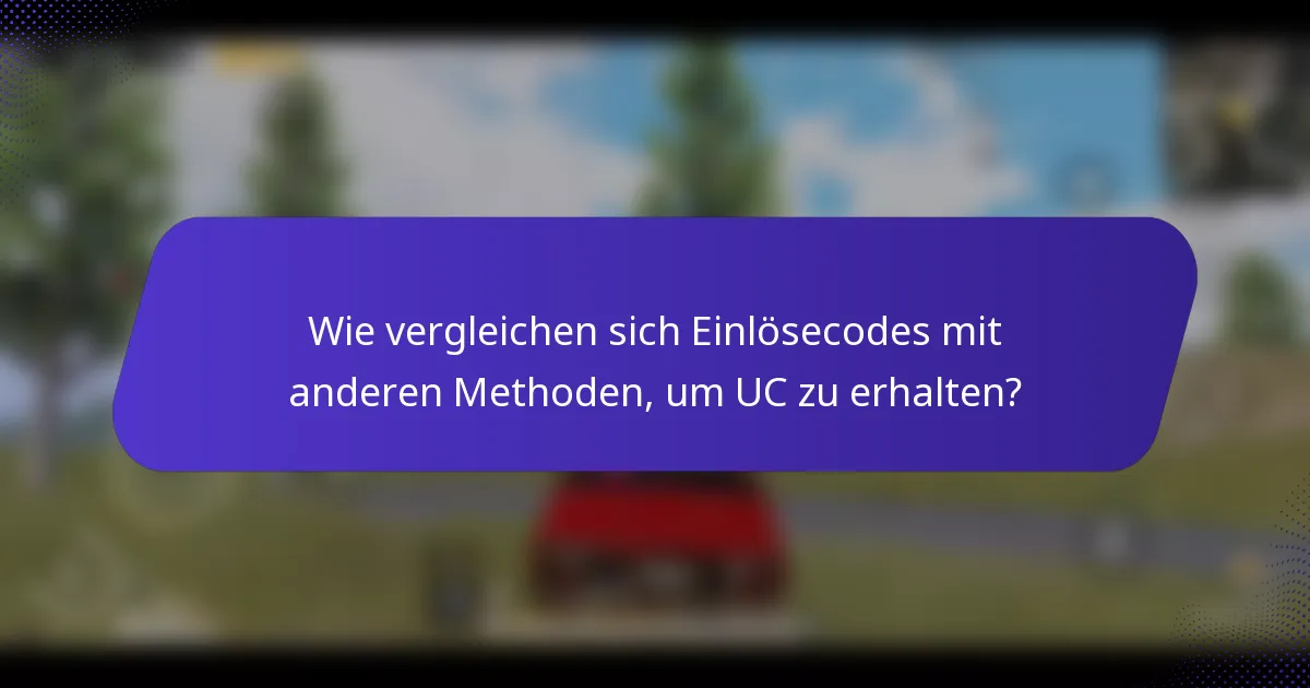 Wie vergleichen sich Einlösecodes mit anderen Methoden, um UC zu erhalten?
